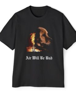 Air Will Be Bud Air Will Be Blood ShirtS