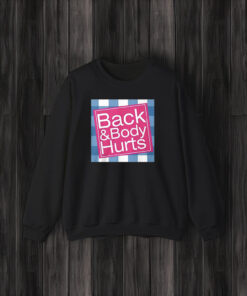 Back and Body Hurts Shirt