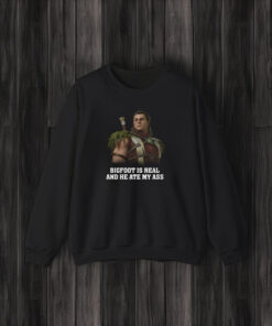 Bigfoot Is Real and He Ate My Ass Shirts