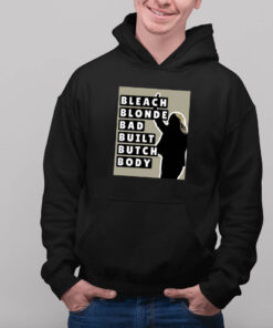 Bleach Blonde Bad Built Butch Body Hoodie Shirts