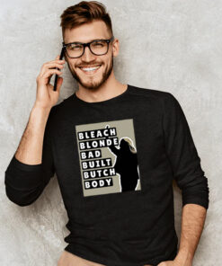 Bleach Blonde Bad Built Butch Body Unisex Tee Sweatshirts