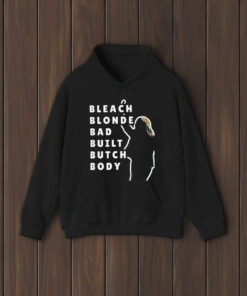 Bleach Blonde Bad Built Butch Body shirts