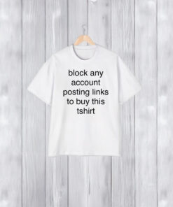 Block Any Account Posting Links To Buy This Shirt