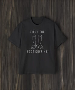 Ditch the Foot Coffins T-Shirts