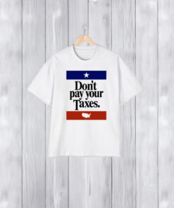 Don't Pay Your Taxes T Shirts