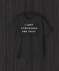 Elon Musk I LEFT KYOVASHAD FOR THIS Shirt