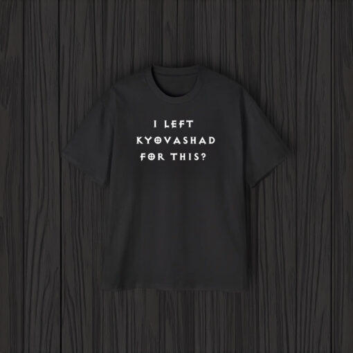 Elon Musk I LEFT KYOVASHAD FOR THIS Shirt