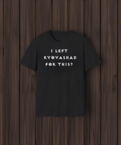 Elon Musk I LEFT KYOVASHAD FOR THIS Shirt