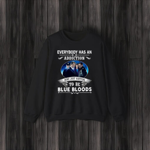 Everybody Has An Addiction Mine Just Happens To Be Blue Bloods Shirt