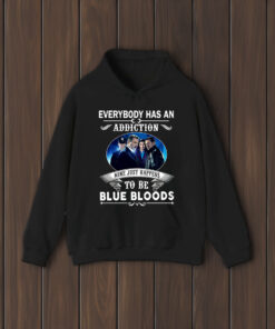 Everybody Has An Addiction Mine Just Happens To Be Blue Bloods Shirts