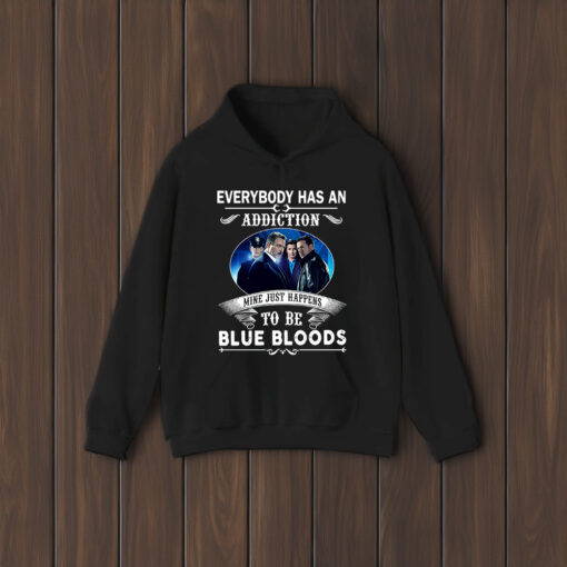 Everybody Has An Addiction Mine Just Happens To Be Blue Bloods Shirts