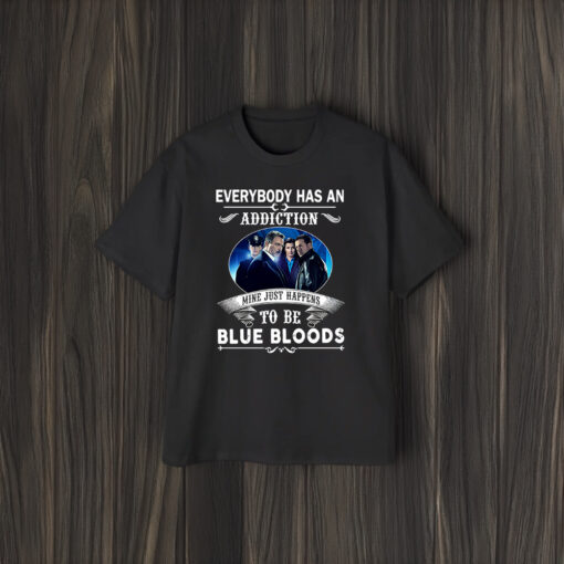 Everybody Has An Addiction Mine Just Happens To Be Blue Bloods T-Shirts