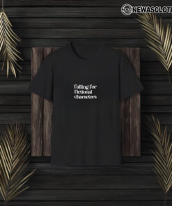 Falling For Fictional Characters T-Shirt3