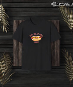 Got That Dog In Me Hot Dog T-Shirt