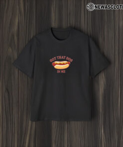 Got That Dog In Me Hot Dog T-Shirt1