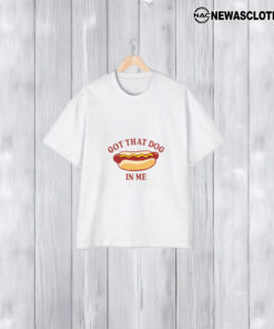 Got That Dog In Me Hot Dog T-Shirt2