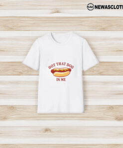 Got That Dog In Me Hot Dog T-Shirt3