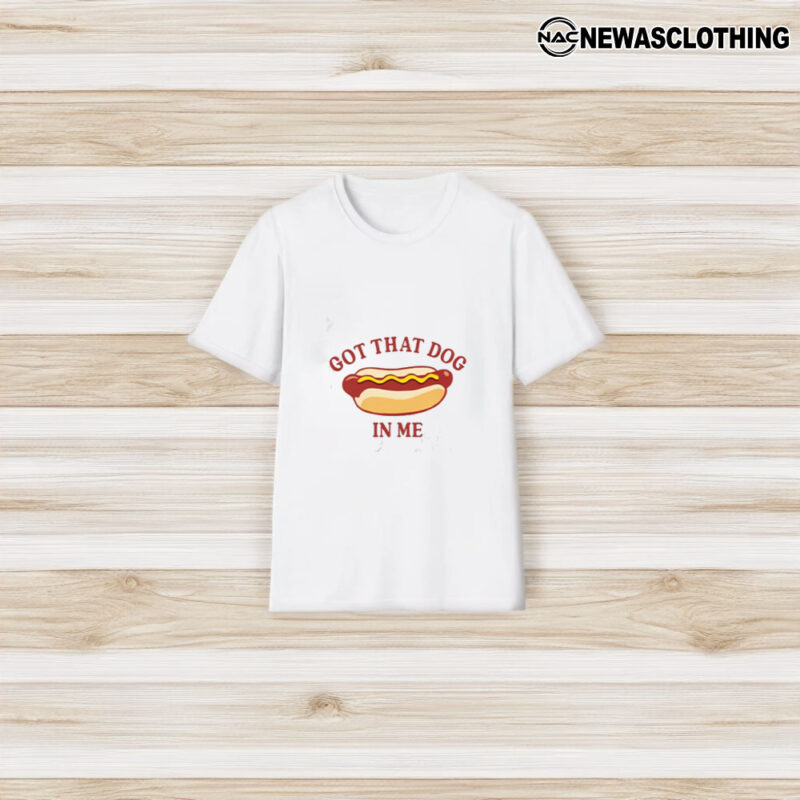 Got That Dog In Me Hot Dog T-Shirt3