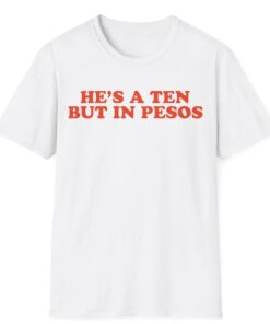 He’s a Ten But in Pesos T-shirt