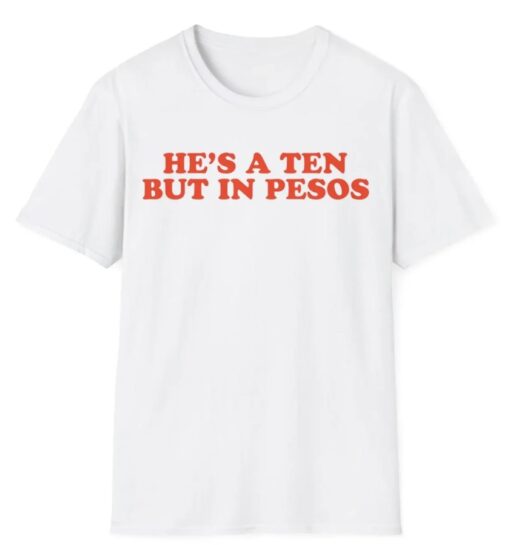 He’s a Ten But in Pesos T-shirt