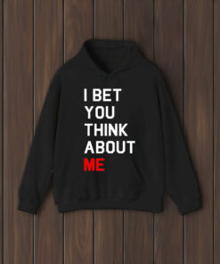 I Bet You Think About Me Shirts