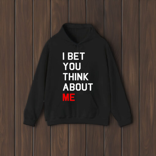 I Bet You Think About Me Shirts