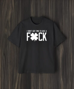 I Don't Got Time To Give A Fuck T-Shirt