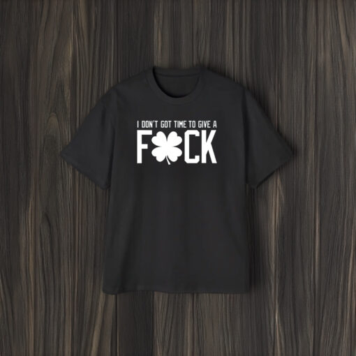 I Don't Got Time To Give A Fuck T-Shirt