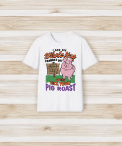 I Got My Whole Hog Cranked Off At The Dick Town Pig Roast Shirt