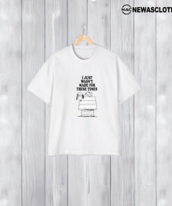 I Just Wasn’t Made For These Times Snoopy T-Shirt2