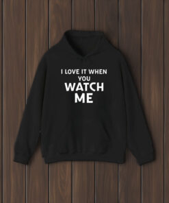 I Love It When You Watch Me T-Shirt