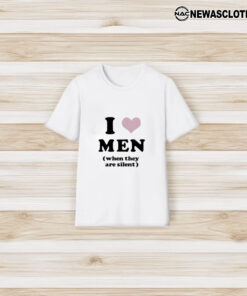 I Love Men When They Are Silent T-Shirt3