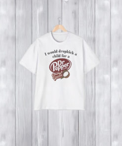 I Would Dropkick A Child For A Dr Pepper Creamy Coconut T-Shirt