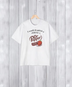 I Would Dropkick A Child For A Dr Pepper Strawberries & Cream Shirts