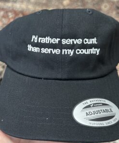 I'd Rather Serve Cunt Than Serve My Country Hat