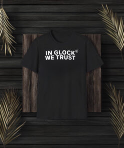 In Glock We Trust T-Shirts