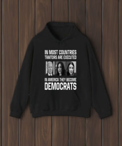 In Most Countries Traitors Are Executed In America They Become Democrats T-Shirt