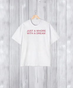 Just A Whore With A Dream Shirts