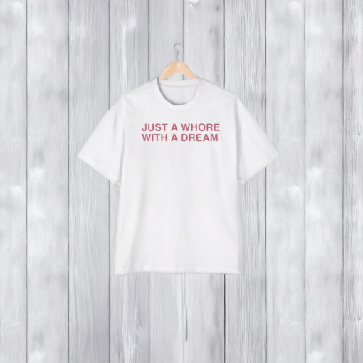 Just A Whore With A Dream Shirts