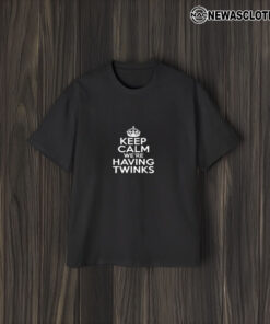 Keep Calm We’re Having Twinks T-Shirt1