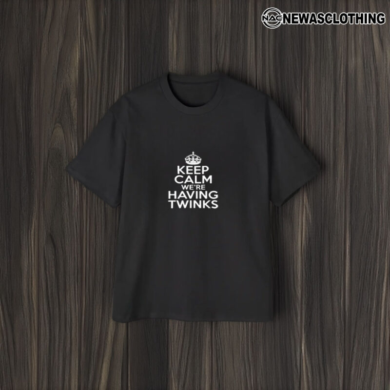 Keep Calm We’re Having Twinks T-Shirt1