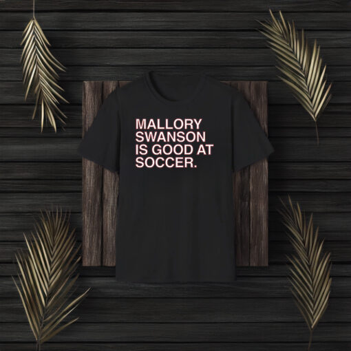 Mallory Swanson Is Good At Soccer Shirt