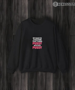 My Body Is A Machine That Turns Pusy Into Ate Pusy T-Shirt