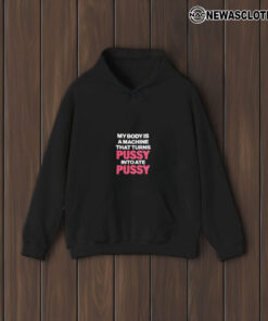 My Body Is A Machine That Turns Pusy Into Ate Pusy T-Shirt1