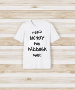 Need Money For Paddock Pass Shirt