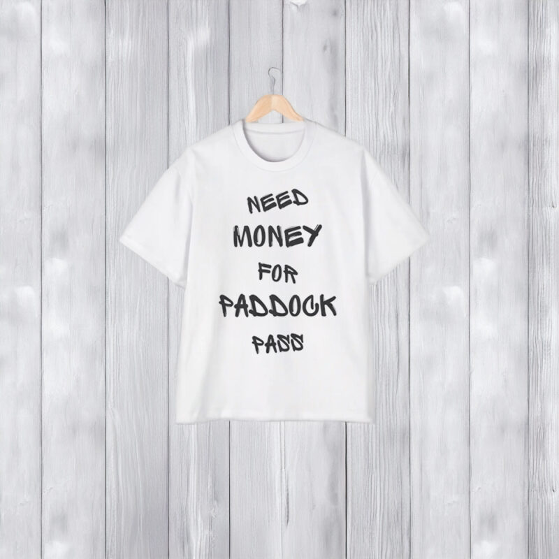 Need Money For Paddock Pass Shirts