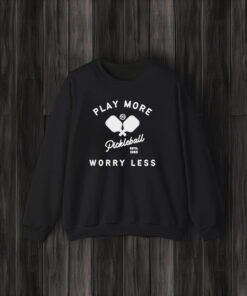 Play More Worry Less Pickleball Shirt