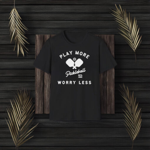 Play More Worry Less Pickleball T-Shirts