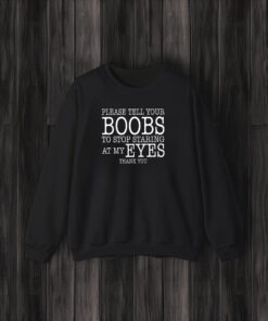 Please Tell Your Boobs To Stop Staring At My Eyes Thank You Shirt