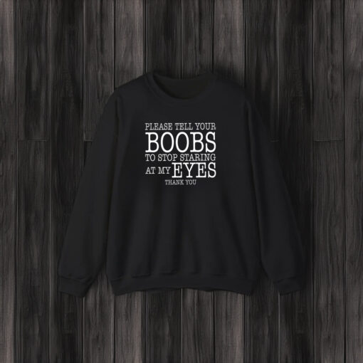 Please Tell Your Boobs To Stop Staring At My Eyes Thank You T-Shirt - Image 4